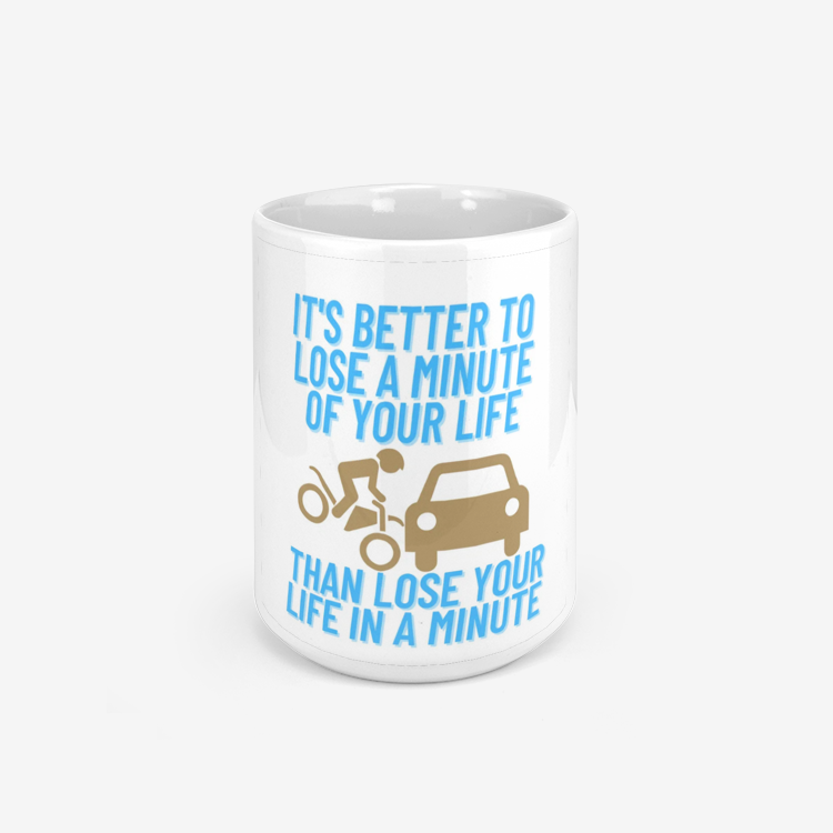It Is Better To Lose A Minute Of Your Life Than To Lose Your Life In A Minute Mug